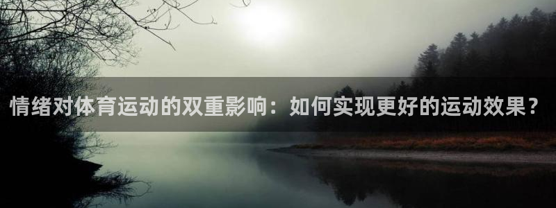 球客岛：情绪对体育运动的双重影响：如何实现更好的运动效果？